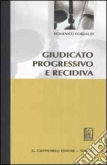 Giudicato progressivo e recidiva libro di Fiordalisi Domenico