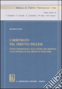 L'arbitrato nel diritto inglese. Studio comparatistico sulla natura dell'arbitrato e sull'imparzialità dell'arbitrato in Inghilterra libro di Zuffi Beatrice