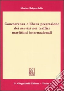 Concorrenza e libera prestazione dei servizi dei traffici marittimi internazionali libro di Brignardello Monica