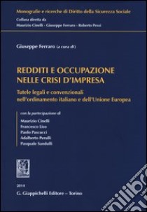 Redditi e occupazione nelle crisi d'impresa. Tutele legali e convenzionali nell'ordinamento italiano e dell'Unione Europea libro di Ferraro G. (cur.)