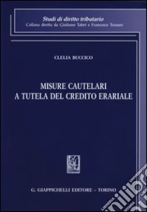 Misure cautelari a tutela del credito erariale libro di Buccico Clelia