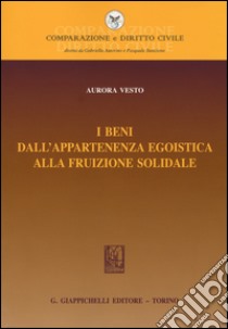 I beni dall'appartenenza egoistica alla fruizione solidale libro di Vesto Aurora