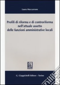 Profili di riforma e di controriforma nell'attuale assetto delle funzioni amministrative locali libro di Maccarrone Laura