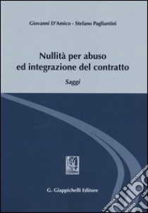 Nullità per abuso ed integrazione del contratto. Saggi libro di D'Amico Giovanni - Pagliantini Stefano