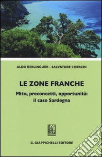 Le zone franche. Mito, preconcetti, opportunità: il caso Sardegna libro di Berlinguer Aldo; Cherchi Salvatore