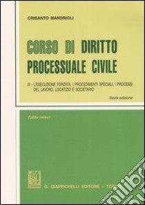 Corso di diritto processuale civile. Ediz. minore. Vol. 3: L'esecuzione forzata; i procedimenti speciali; i processi del lavoro; locatizio e societario libro di Mandrioli Crisanto