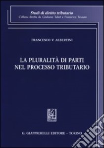 La pluralità di parti nel processo tributario libro di Albertini Francesco Vincenzo