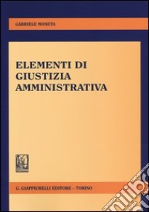 Elementi di giustizia amministrativa libro di Moneta Gabriele