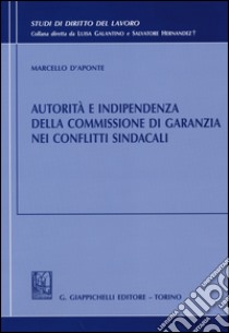 Autorità e indipendenza della commissione di garanzia nei conflitti sindacali libro di D'Aponte Marcello