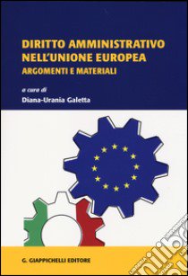 Diritto amministrativo nell'Unione Europea. Argomenti e materiali libro di Galetta D. U. (cur.)