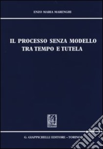 Il processo senza modello tra tempo e tutela libro di Marenghi Enzo Maria