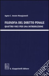 Filosofia del diritto penale. Quattro voci per una introduzione libro di Amato Mangiameli Agata C.