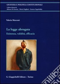 La legge abrogata. Esistenza, validità, efficacia libro di Marcenò Valeria