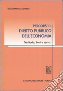 Percorsi di diritto pubblico dell'economia. Territorio, beni e servizi libro di Licciardello Sebastiano