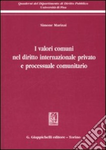 I valori comuni nel diritto internazionale privato e processuale comunitario libro di Marinai Simone