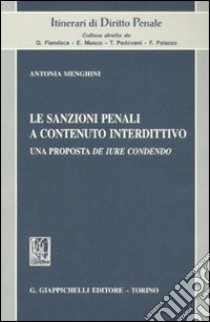 Le sanzioni penali a contenuto interdittivo. Una proposta de iure condendo libro di Menghini Antonia