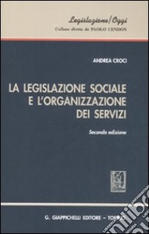 La legislazione sociale e l'organizzazione dei servizi libro di Croci Andrea