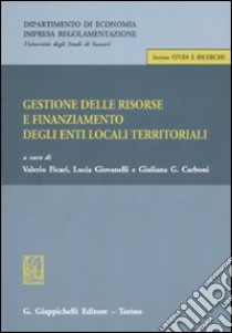 Gestione delle risorse e finanziamento degli enti locali teritoriali. Atti della giornata di studio (Sassari, 13 ottobre 2006) libro di Ficari V. (cur.); Giovanelli L. (cur.); Carboni G. (cur.)