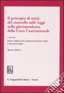 Il principio di unità del controllo sulle leggi nella giurisprudenza della Corte costituzionale libro di Modugno F. (cur.); Agrò A. S. (cur.); Cerri A. (cur.)