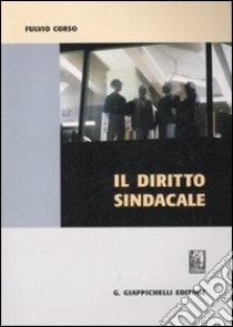 Il diritto sindacale libro di Corso Fulvio