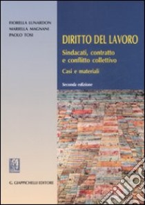 Diritto del lavoro. Sindacati, contratto e conflitto collettivo. Casi e materiali libro di Lunardon Fiorella; Magnani Mariella; Tosi Paolo