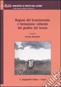 Ragioni del licenziamento e formazione culturale del giudice del lavoro libro di Mazzotta O. (cur.)