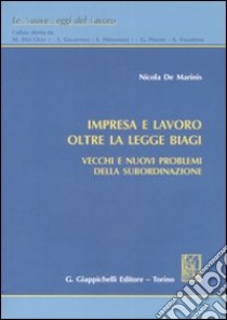 Impresa e lavoro oltre la legge Biagi. Vecchi e nuovi problemi della subordinazione libro di De Marinis Nicola