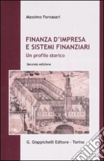 Finanza d'impresa e sistemi finanziari. Un profilo storico libro di Fornasari Massimo