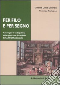 Per filo e per segno. Antologia di testi politici sulla questione femminile dal XVIII al XIX secolo libro di Conti Odorisio Ginevra; Taricone Fiorenza