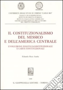 Il costituzionalismo del Messico e dell'America centrale. Evoluzione politico-costituzionale e carte costituzionali libro di Rozo Acuna Eduardo