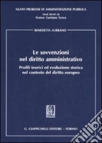 Le sovvenzioni nel diritto amministrativo. Profili teorici ed evoluzione storica nel contesto del diritto europeo libro di Lubrano Benedetta