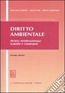 Diritto ambientale. Profili internazionali europei e comparati libro di Cordini Giovanni; Fois Paolo; Marchisio Sergio