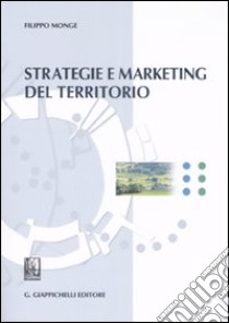 Strategie e marketing del territorio libro di Monge Filippo