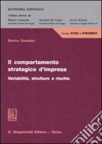 Il comportamento strategico d'impresa. Variabilità, strutture e rischio libro di Cavalieri Enrico