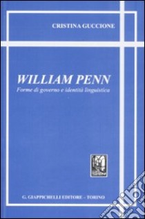 William Penn. Forme di governo e identità linguistica libro di Guccione Cristina