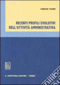 Recenti profili evolutivi dell'attività amministrativa libro di Tigano Fabrizio