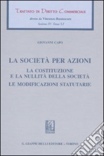 Trattato di diritto commerciale. Sez. IV. Vol. 5/1: La società per azioni. La costituzione e la nullità della società. Le modificazioni statutarie libro di Capo Giovanni