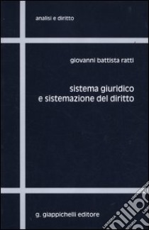 Sistema giuridico e sistemazione del diritto libro di Ratti Giovanni B.