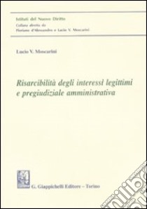 Risarcibilità degli interessi legittimi e pregiudiziale amministrativa libro di Moscarini Lucio V.