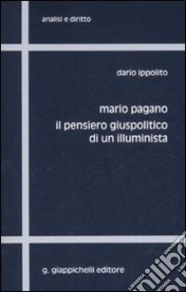 Mario Pagano. Il pensiero giuspolitico di un'illuminista libro di Ippolito Dario