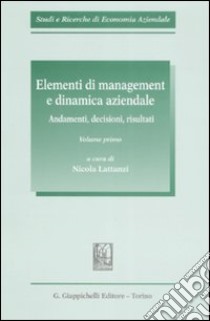 Elementi di management e dinamica aziendale. Andamenti, decisioni, risultati. Vol. 1 libro di Lattanzi N. (cur.)