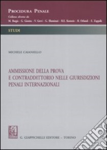 Ammissione della prova e contraddittorio nelle giurisdizioni penali internazionali libro di Caianiello Michele