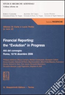 Financial reporting: the «evolution» in progress. Atti del Convegno (Roma, 15-16 dicembre 2006) libro di Di Carlo A. (cur.); Potito L. (cur.)