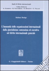 L'immunità delle organizzazioni internazionali dalla giurisdizione contenziosa ed esecutiva nel diritto internazionale generale libro di Dorigo Stefano