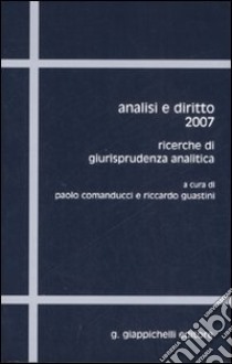 Analisi e diritto 2007. Ricerche di giurisprudenza analitica. Ediz. multilingue libro di Comanducci P. (cur.); Guastini R. (cur.)