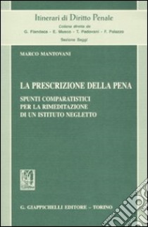 La prescrizione della pena. Spunti comparatistici per la rimeditazione di un istituto negletto libro di Mantovani Marco