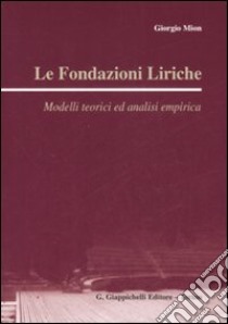 Le fondazioni liriche. Modelli teorici ed analisi empirica libro di Mion Giorgio