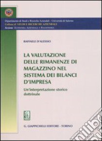 La valutazione delle rimanenze di magazzino nel sistema dei bilanci d 'impresa. Un'interpretazione storico dottrinale libro di D'Alessio Raffaele