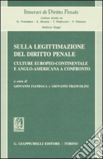 Sulla legittimazione del diritto penale. Culture europeo-continentale e anglo-americana a confronto libro di Fiandaca G. (cur.); Francolini G. (cur.)