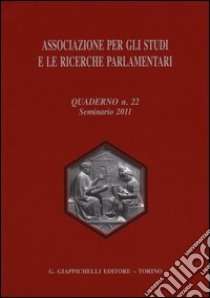 Associazione per gli studi e le ricerche parlamentari. Vol. 22: Seminario (2011) libro